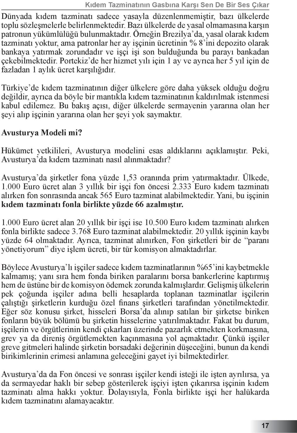 Örneğin Brezilya da, yasal olarak kıdem tazminatı yoktur, ama patronlar her ay işçinin ücretinin % 8 ini depozito olarak bankaya yatırmak zorundadır ve işçi işi son bulduğunda bu parayı bankadan