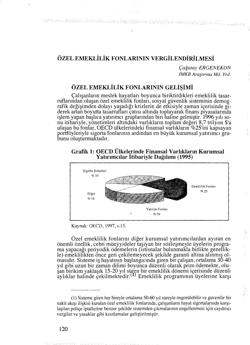 dolayl yagadlgl krizlerin de etk~siyle zaman iqerisinde glderek artan boyutta tasarruflarl qatlsl altlnda to layarak finans piyasalarlnda iglem yapan bagllca yatlrlmcl gruplar~ndan biri g al~ne