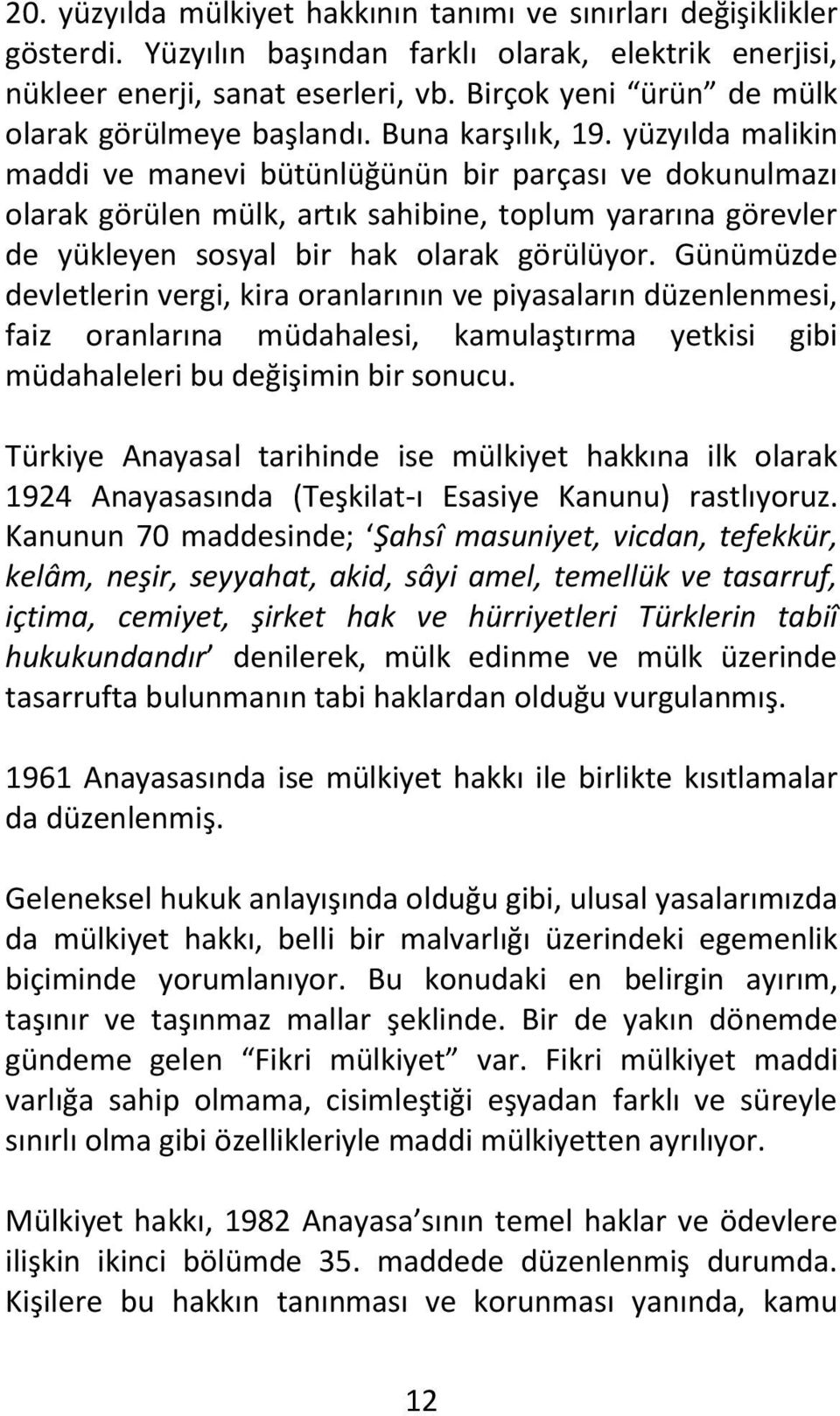 yüzyılda malikin maddi ve manevi bütünlüğünün bir parçası ve dokunulmazı olarak görülen mülk, artık sahibine, toplum yararına görevler de yükleyen sosyal bir hak olarak görülüyor.