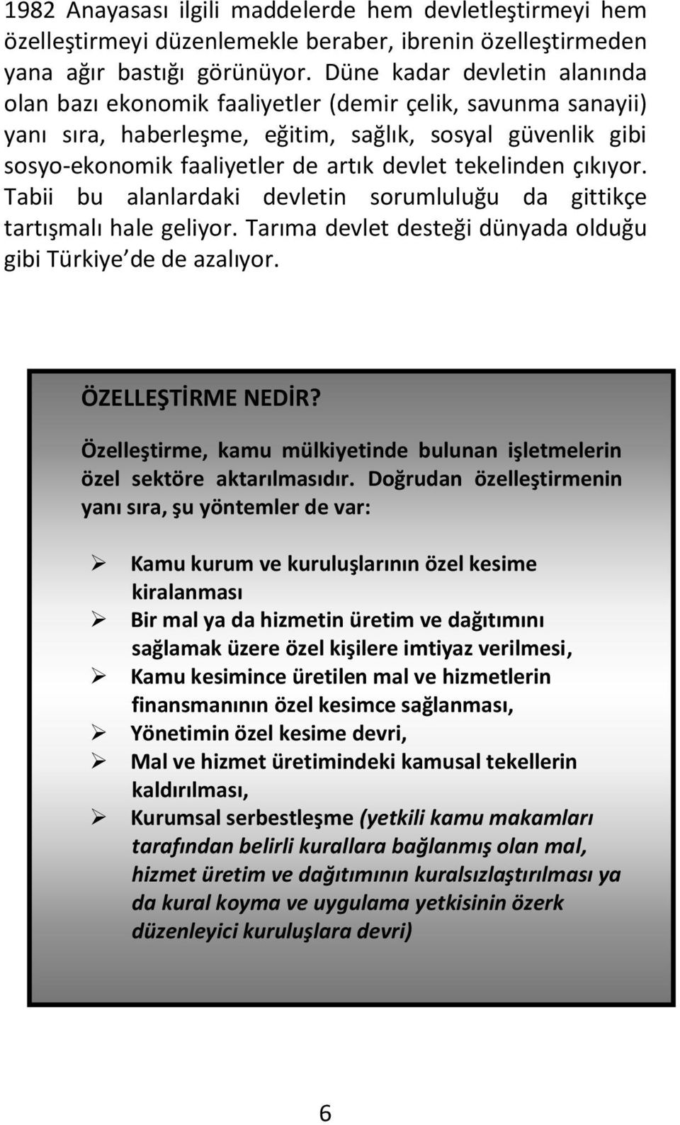 tekelinden çıkıyor. Tabii bu alanlardaki devletin sorumluluğu da gittikçe tartışmalı hale geliyor. Tarıma devlet desteği dünyada olduğu gibi Türkiye de de azalıyor. ÖZELLEŞTİRME NEDİR?