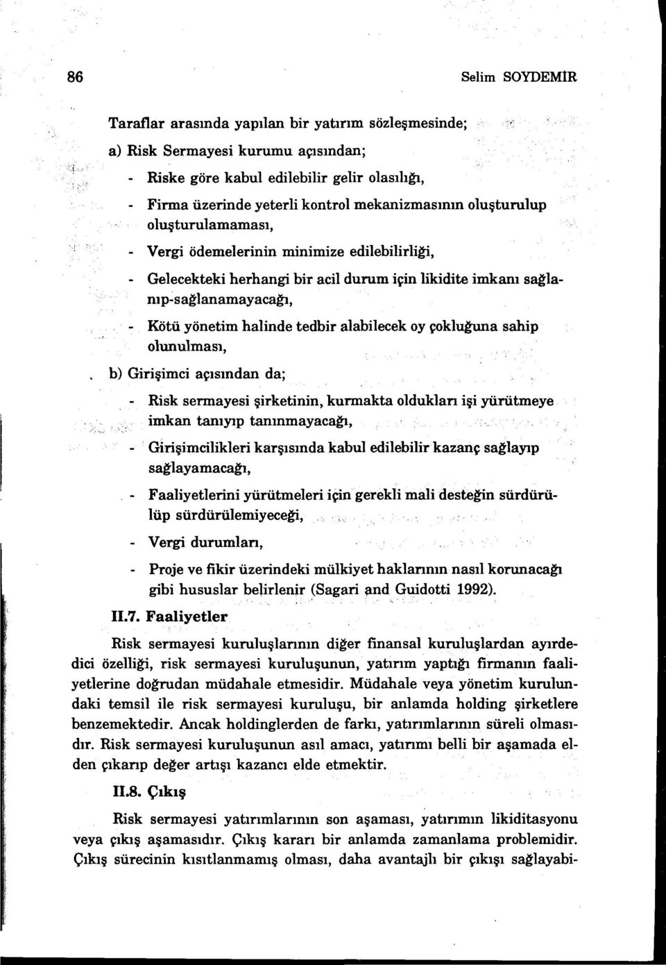 tedbir alabilecek oy çokluğuna sahip olunulması, b) Girişimci açısından da; - Risk sermayesi şirketinin, kurmakta olduklan işi yürütmeye imkan tanıyıp tanınmayacağı, - Girişimcilikleri karşısında