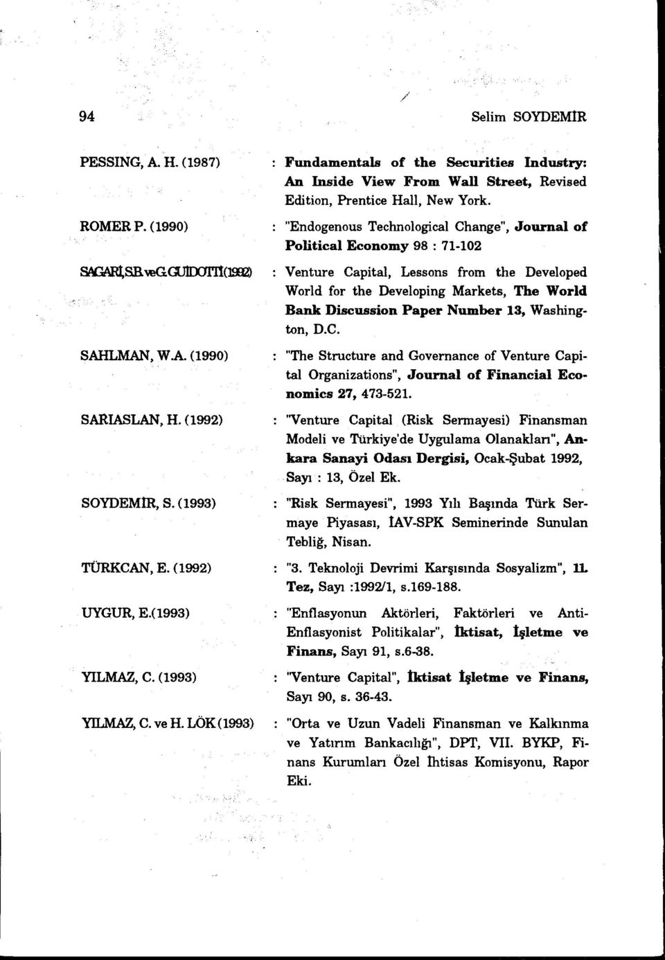 "Endogenous Technological Change", Journal of Political Economy 98 : 71-102 Venture Capital, Lessons from the Developed World for the Developing Markets, The World Bank Discussion Paper Number 13,