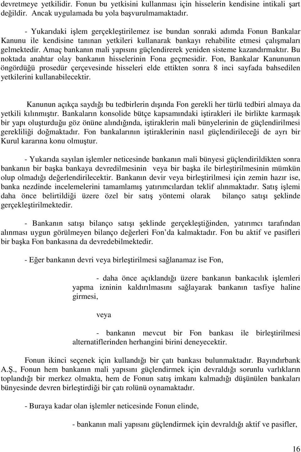 Amaç bankanın mali yapısını güçlendirerek yeniden sisteme kazandırmaktır. Bu noktada anahtar olay bankanın hisselerinin Fona geçmesidir.