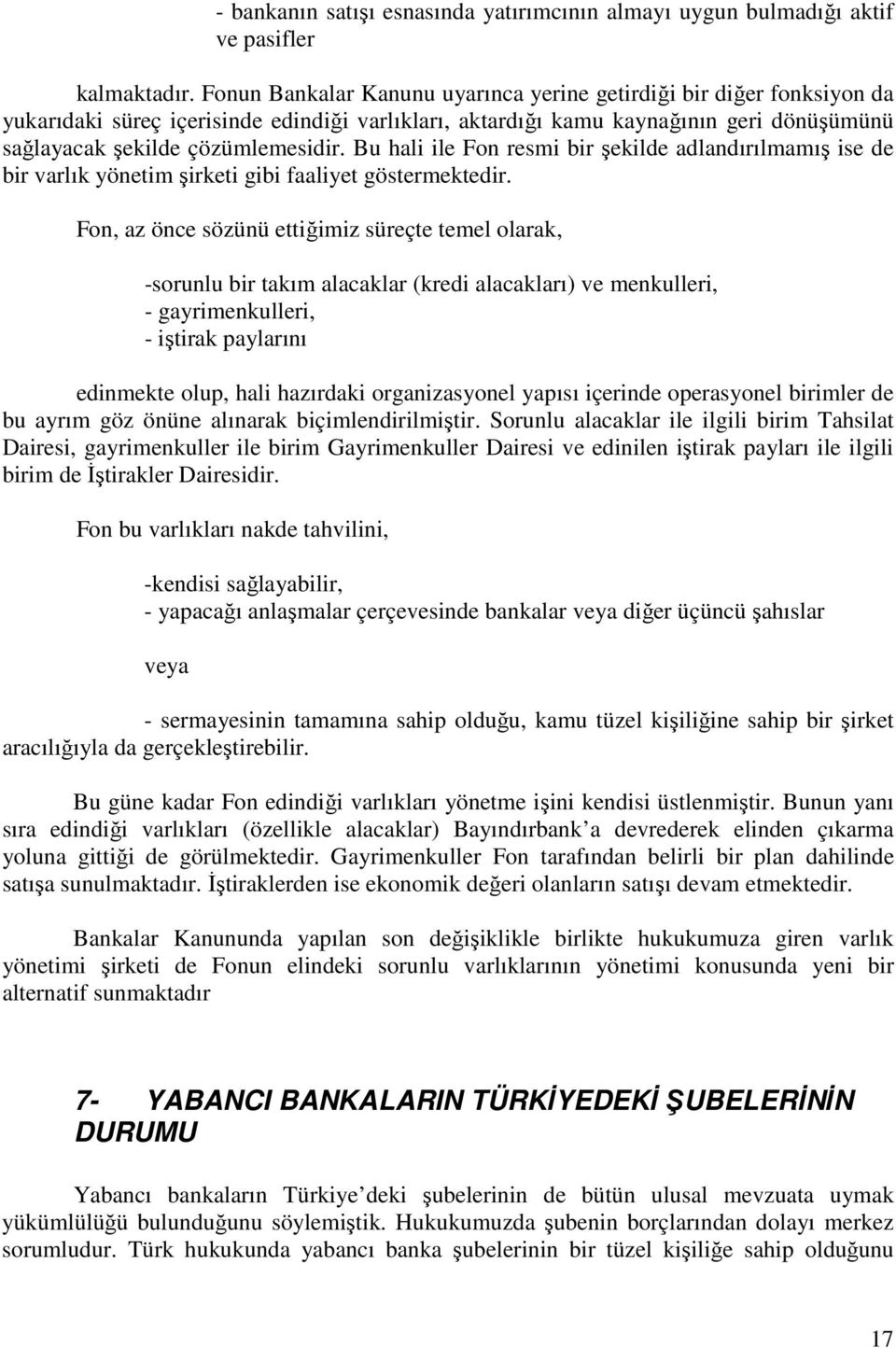 Bu hali ile Fon resmi bir şekilde adlandırılmamış ise de bir varlık yönetim şirketi gibi faaliyet göstermektedir.