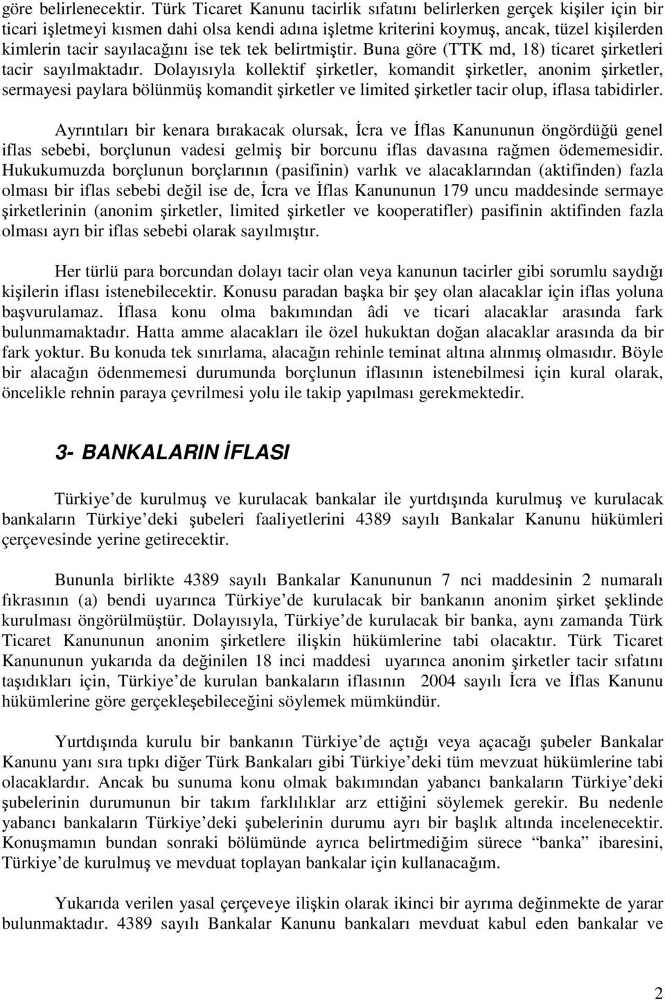 ise tek tek belirtmiştir. Buna göre (TTK md, 18) ticaret şirketleri tacir sayılmaktadır.