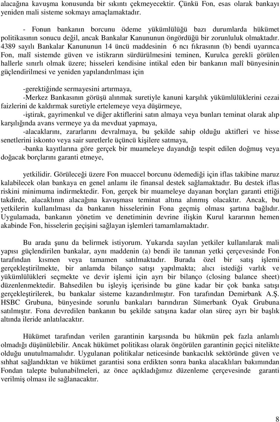 4389 sayılı Bankalar Kanununun 14 üncü maddesinin 6 ncı fıkrasının (b) bendi uyarınca Fon, malî sistemde güven ve istikrarın sürdürülmesini teminen, Kurulca gerekli görülen hallerle sınırlı olmak