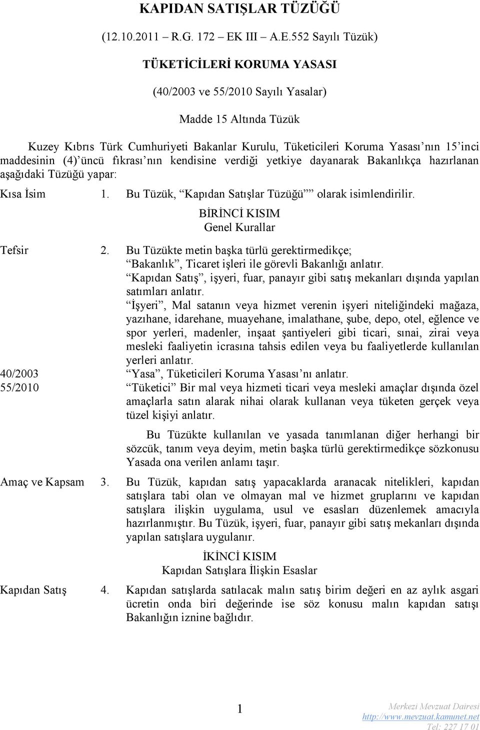 552 Sayılı Tüzük) TÜKETİCİLERİ KORUMA YASASI (40/2003 ve 55/2010 Sayılı Yasalar) Madde 15 Altında Tüzük Kuzey Kıbrıs Türk Cumhuriyeti Bakanlar Kurulu, Tüketicileri Koruma Yasası nın 15 inci