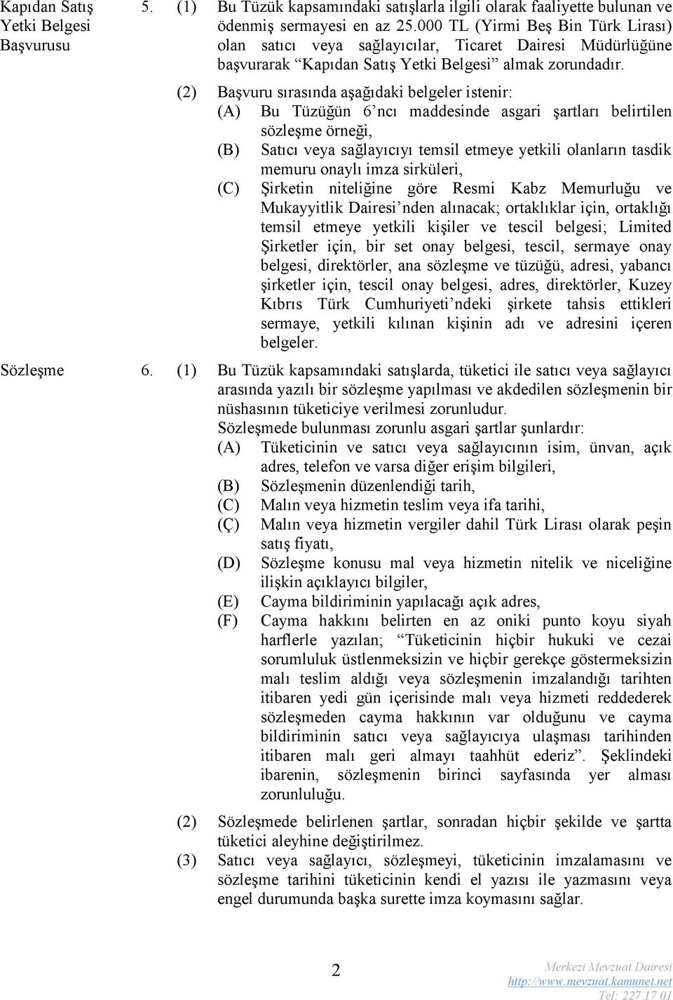 (2) Başvuru sırasında aşağıdaki belgeler istenir: (A) Bu Tüzüğün 6 ncı maddesinde asgari şartları belirtilen sözleşme örneği, (B) Satıcı veya sağlayıcıyı temsil etmeye yetkili olanların tasdik memuru