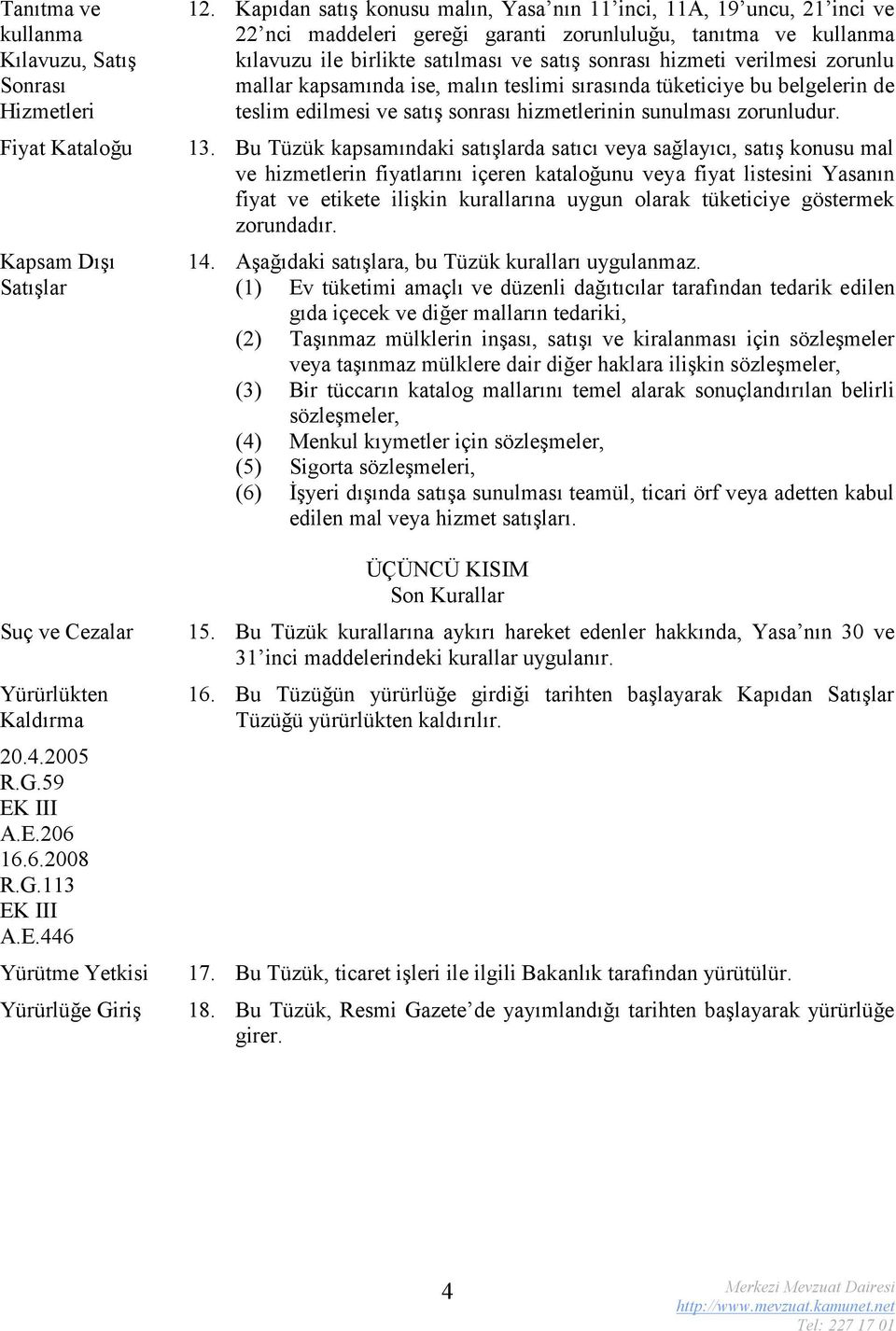 verilmesi zorunlu mallar kapsamında ise, malın teslimi sırasında tüketiciye bu belgelerin de teslim edilmesi ve satış sonrası hizmetlerinin sunulması zorunludur. Fiyat Kataloğu 13.