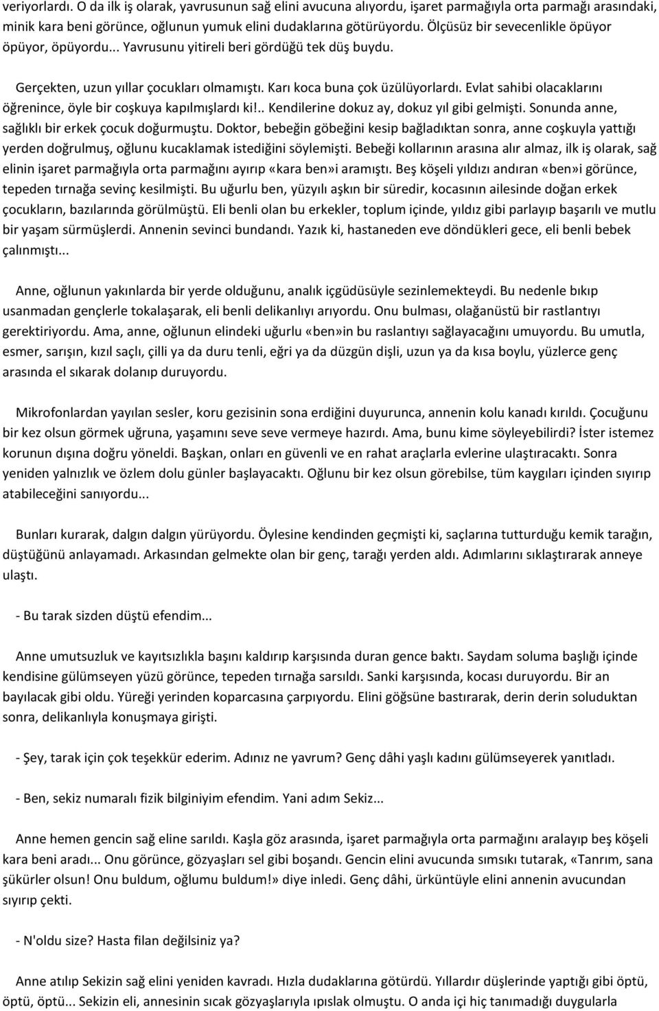 Evlat sahibi olacaklarını öğrenince, öyle bir coşkuya kapılmışlardı ki!.. Kendilerine dokuz ay, dokuz yıl gibi gelmişti. Sonunda anne, sağlıklı bir erkek çocuk doğurmuştu.