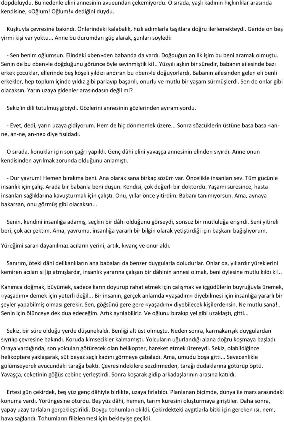 Elindeki «ben»den babanda da vardı. Doğduğun an ilk işim bu beni aramak olmuştu. Senin de bu «ben»le doğduğunu görünce öyle sevinmiştik ki!