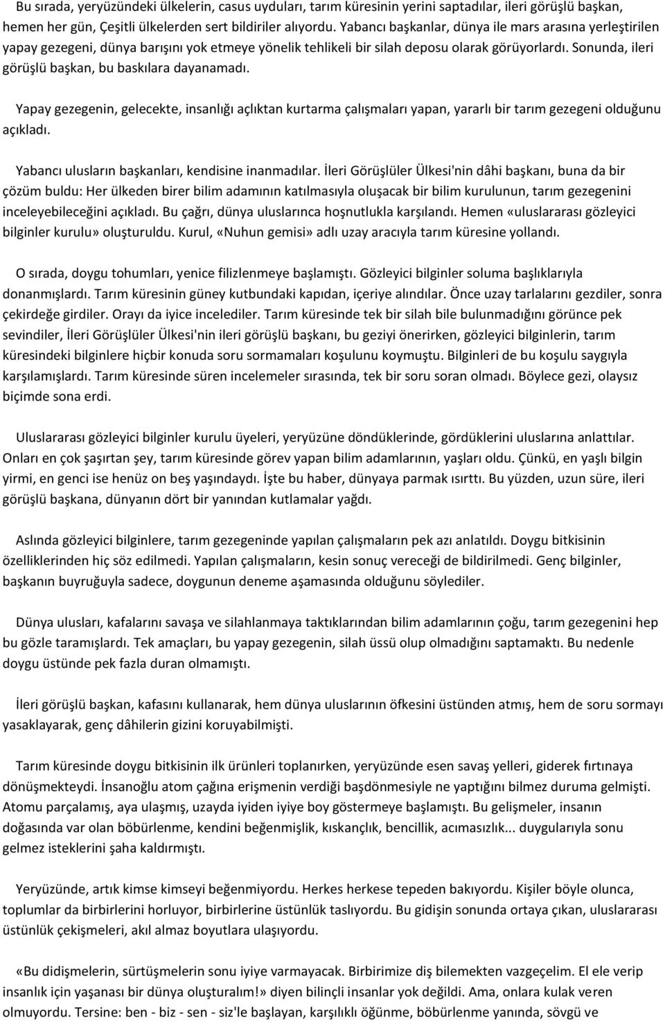 Sonunda, ileri görüşlü başkan, bu baskılara dayanamadı. Yapay gezegenin, gelecekte, insanlığı açlıktan kurtarma çalışmaları yapan, yararlı bir tarım gezegeni olduğunu açıkladı.