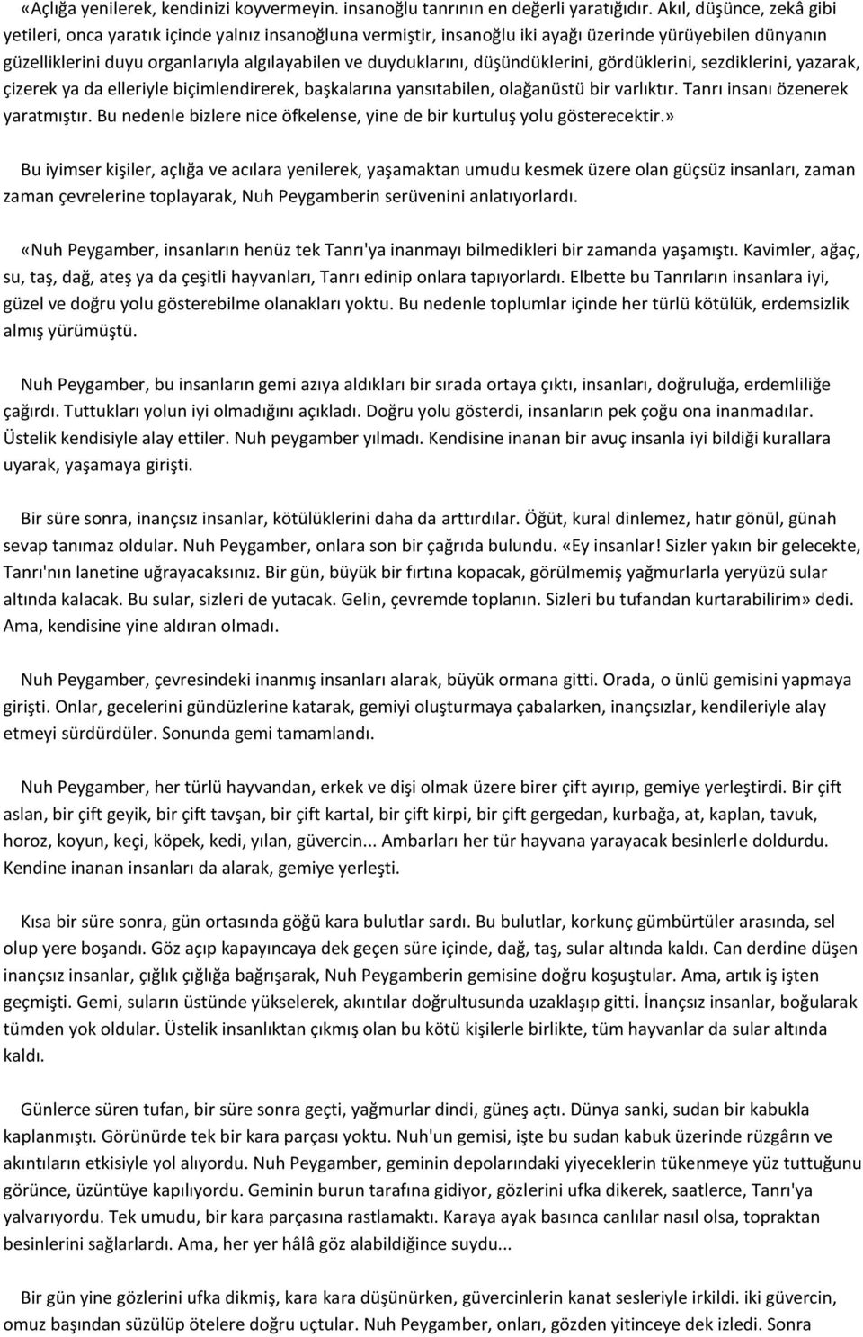 düşündüklerini, gördüklerini, sezdiklerini, yazarak, çizerek ya da elleriyle biçimlendirerek, başkalarına yansıtabilen, olağanüstü bir varlıktır. Tanrı insanı özenerek yaratmıştır.