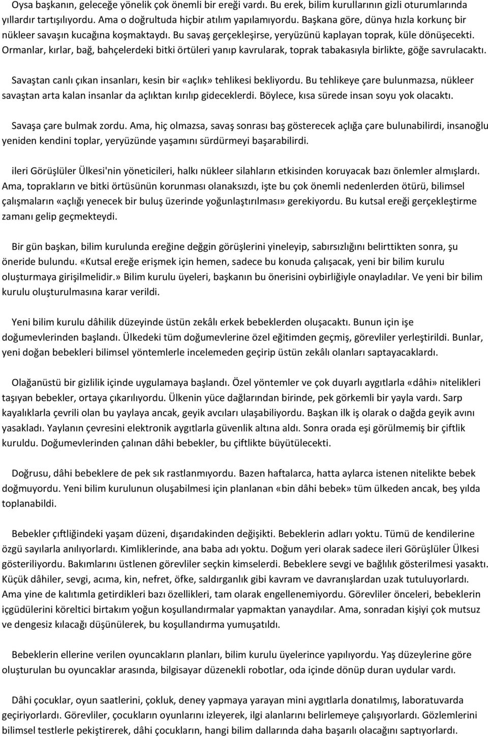 Ormanlar, kırlar, bağ, bahçelerdeki bitki örtüleri yanıp kavrularak, toprak tabakasıyla birlikte, göğe savrulacaktı. Savaştan canlı çıkan insanları, kesin bir «açlık» tehlikesi bekliyordu.