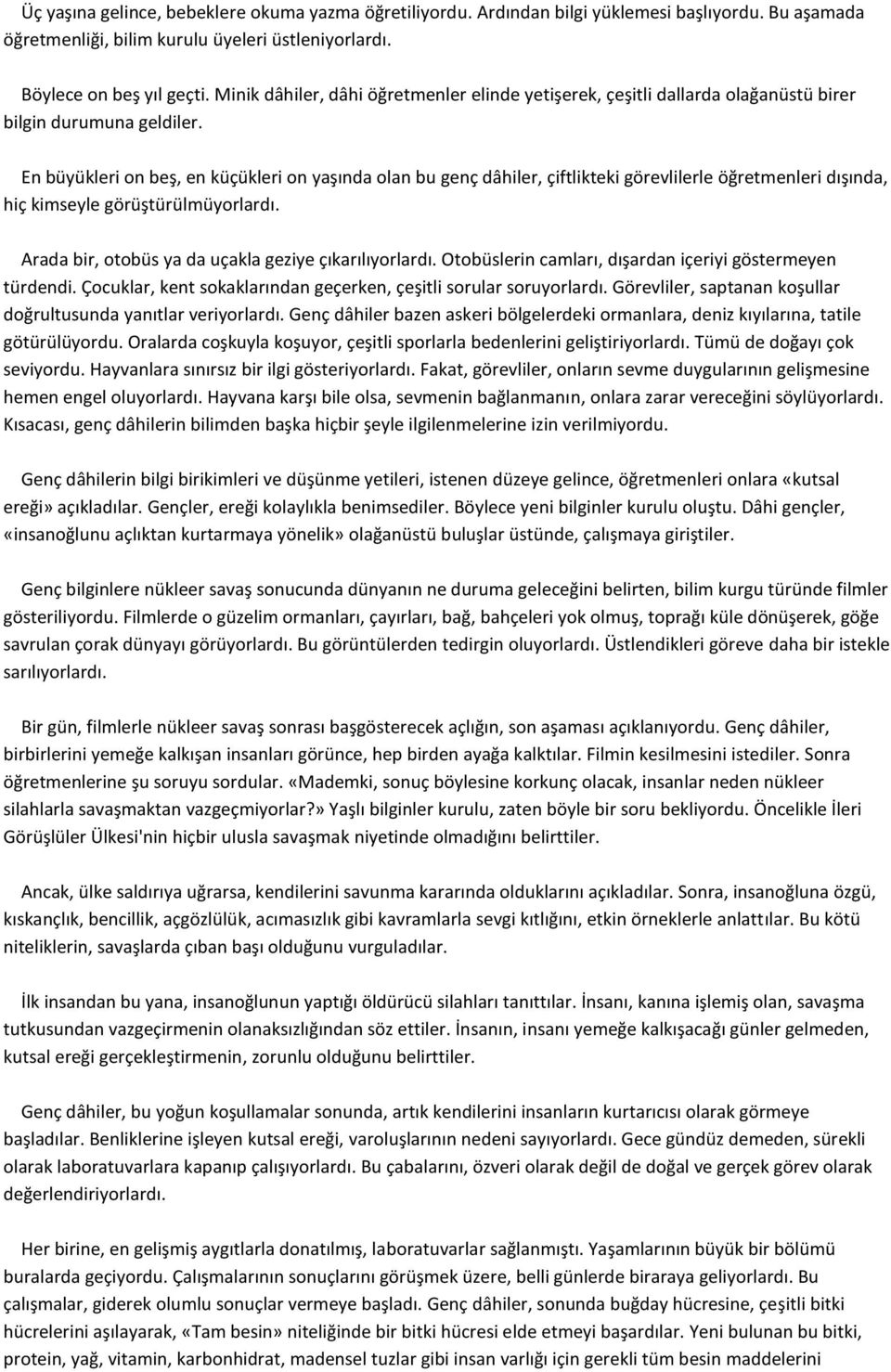 En büyükleri on beş, en küçükleri on yaşında olan bu genç dâhiler, çiftlikteki görevlilerle öğretmenleri dışında, hiç kimseyle görüştürülmüyorlardı.