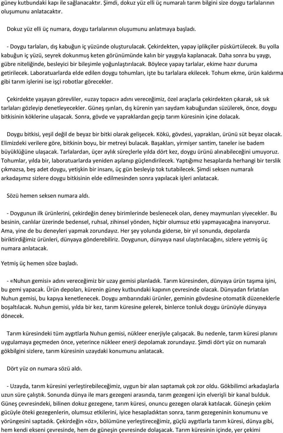 Bu yolla kabuğun iç yüzü, seyrek dokunmuş keten görünümünde kalın bir yaygıyla kaplanacak. Daha sonra bu yaygı, gübre niteliğinde, besleyici bir bileşimle yoğunlaştırılacak.