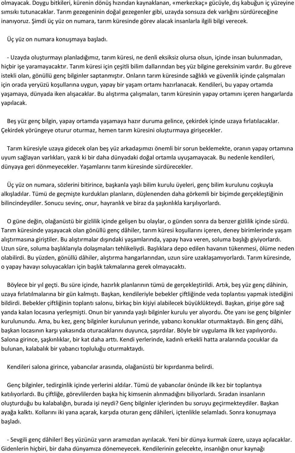 Üç yüz on numara konuşmaya başladı. - Uzayda oluşturmayı planladığımız, tarım küresi, ne denli eksiksiz olursa olsun, içinde insan bulunmadan, hiçbir işe yaramayacaktır.