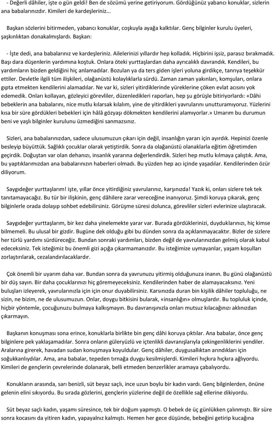 Ailelerinizi yıllardır hep kolladık. Hiçbirini işsiz, parasız bırakmadık. Başı dara düşenlerin yardımına koştuk. Onlara öteki yurttaşlardan daha ayrıcalıklı davrandık.