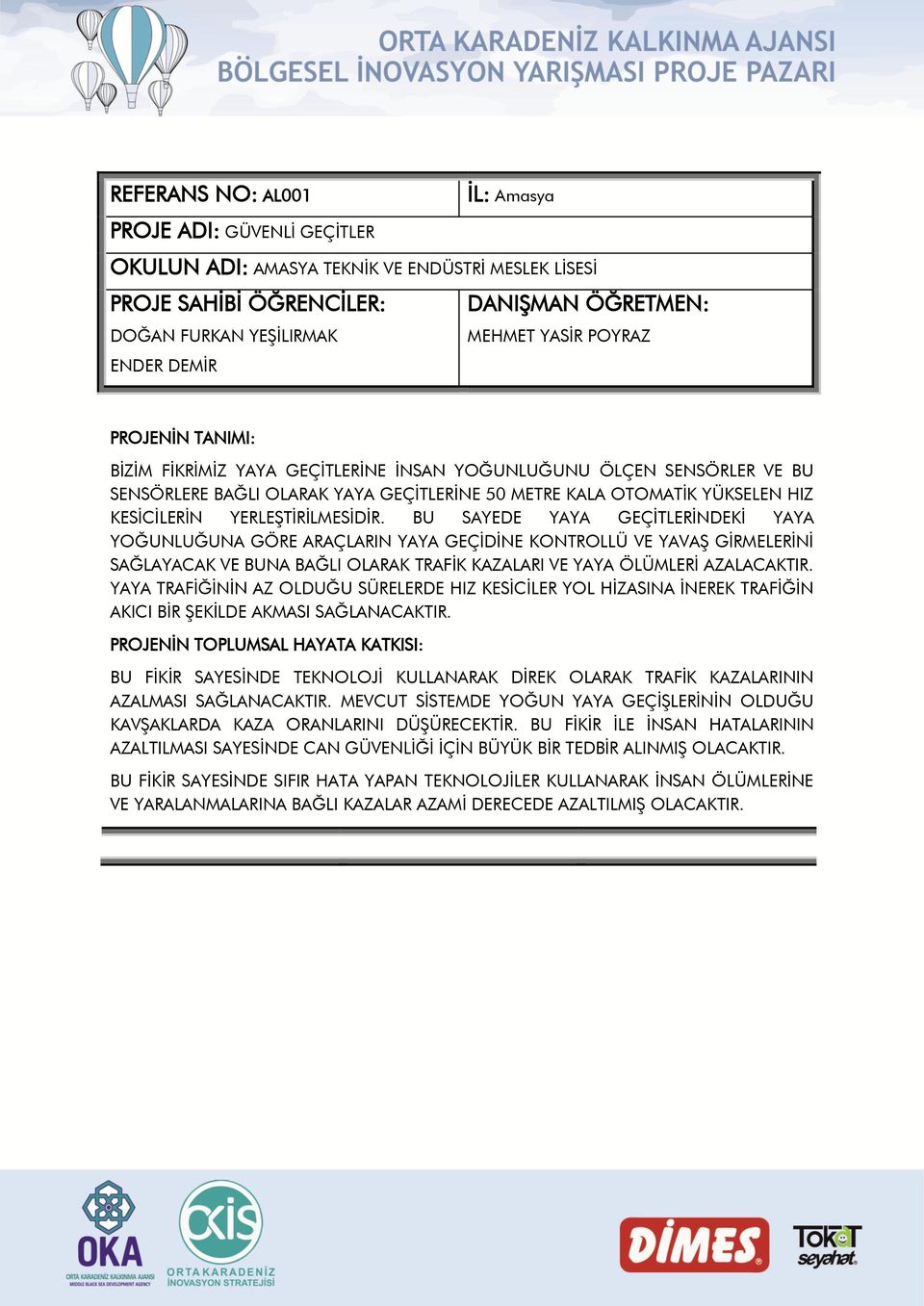 BU SAYEDE YAYA GEÇĠTLERĠNDEKĠ YAYA YOĞUNLUĞUNA GÖRE ARAÇLARIN YAYA GEÇĠDĠNE KONTROLLÜ VE YAVAġ GĠRMELERĠNĠ SAĞLAYACAK VE BUNA BAĞLI OLARAK TRAFĠK KAZALARI VE YAYA ÖLÜMLERĠ AZALACAKTIR.