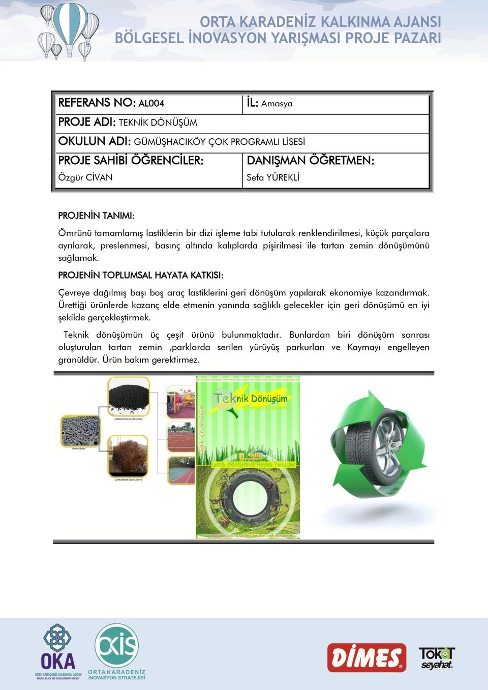 Çevreye dağılmıģ baģı boģ araç lastiklerini geri dönüģüm yapılarak ekonomiye kazandırmak.