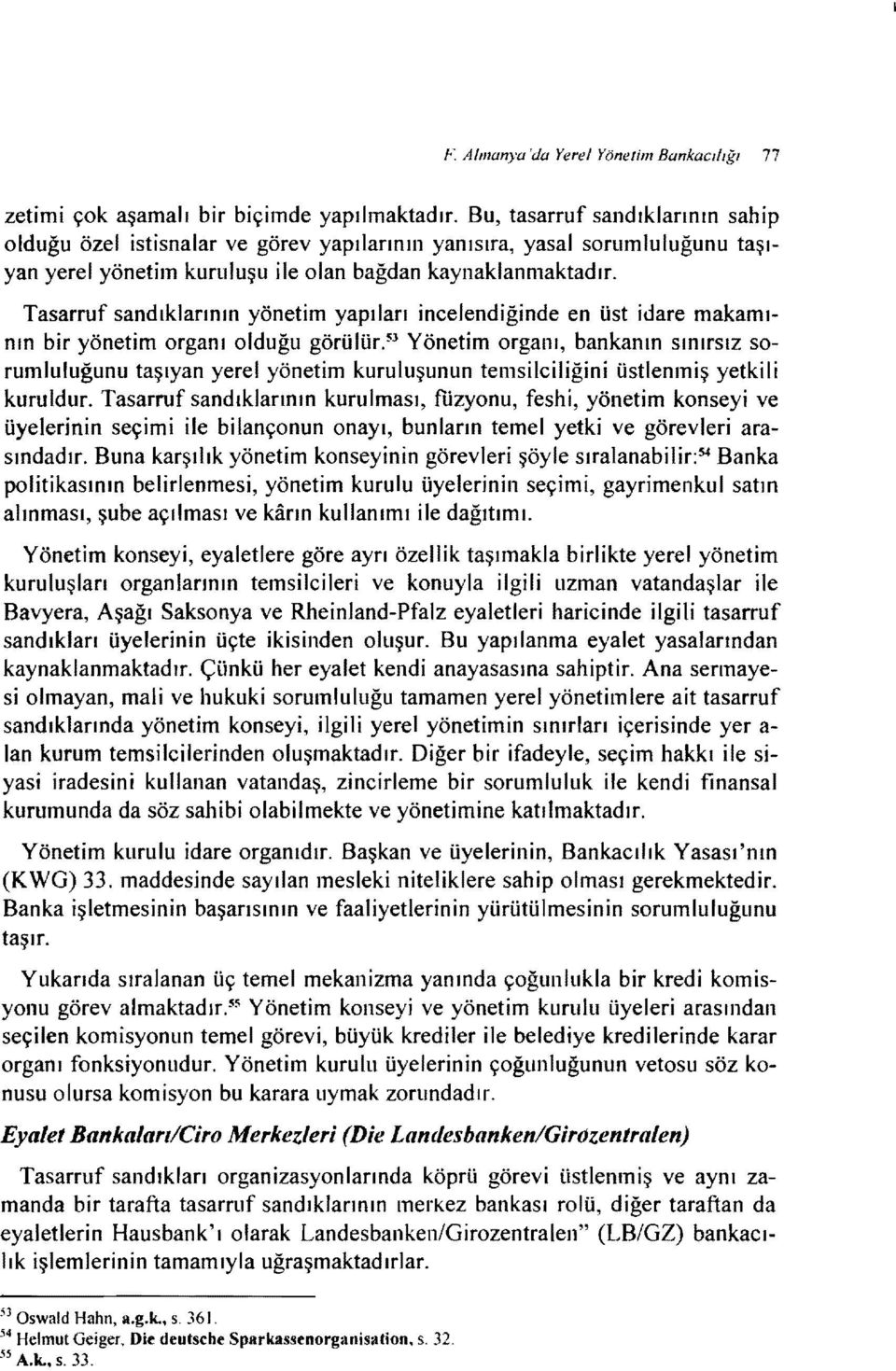 Tasarruf sandıklarının yönetim yapıları incelendiğinde en üst idare makamının bir yönetim organı olduğu görüıür.