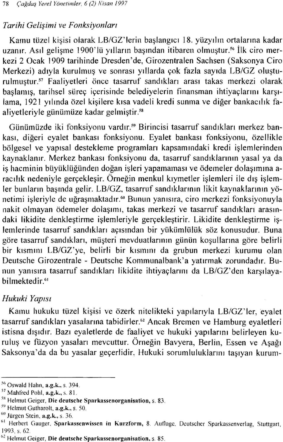 s6 ilk ciro merkezi 2 Ocak 1909 tarihinde Dresden'de, Girozentralen Sachsen (Saksonya Ciro Merkezi) adıyla kurulmuş ve sonrası yıllarda çok fazla sayıda LB/GZ oluşturulmuştur.