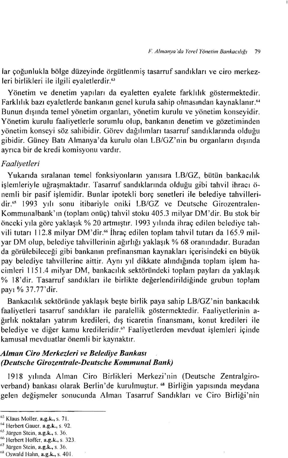 6 -' Bunun dışında temel yönetim organları, yönetim kurulu ve yönetim konseyidir. Yönetim kurulu faaliyetlerle sorumlu olup, bankanın denetim ve gözetiminden yönetim konseyi söz sahibidir.