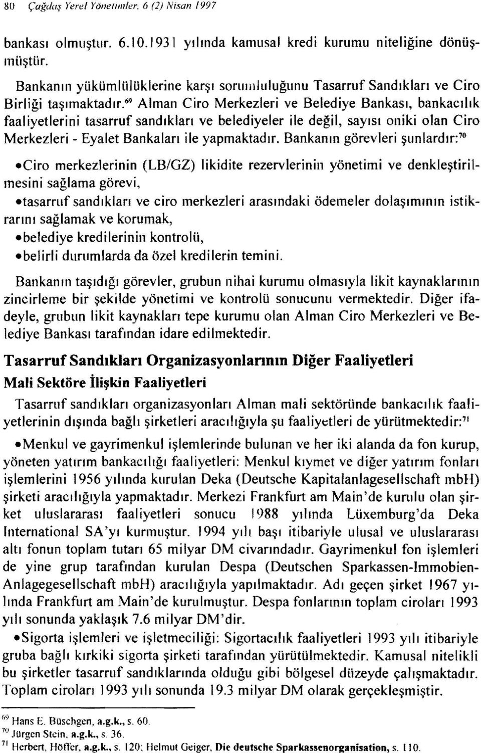 69 Alman Ciro Merkezleri ve Belediye Bankası, bankacılık faaliyetlerini tasarruf sandıklan ve belediyeler ile değil, sayısı oniki olan Ciro Merkezleri - Eyalet Bankaları ile yapmaktadır.