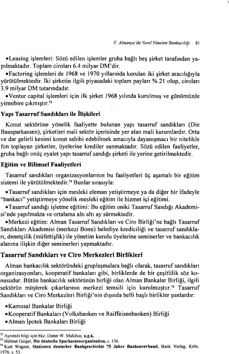 - Ventur capital işlemleri için ilk şirket 1968 yılında kurulmuş ve günümüzde yirmibire çıkmıştır.