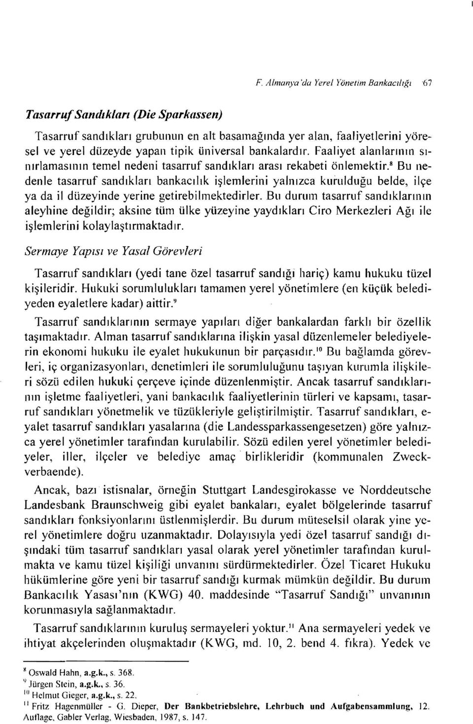 s Bu nedenle tasarruf sandıklan bankacılık işlemlerini yalnızca kurulduğu belde, ilçe ya da il düzeyinde yerine getirebilmektedirler.