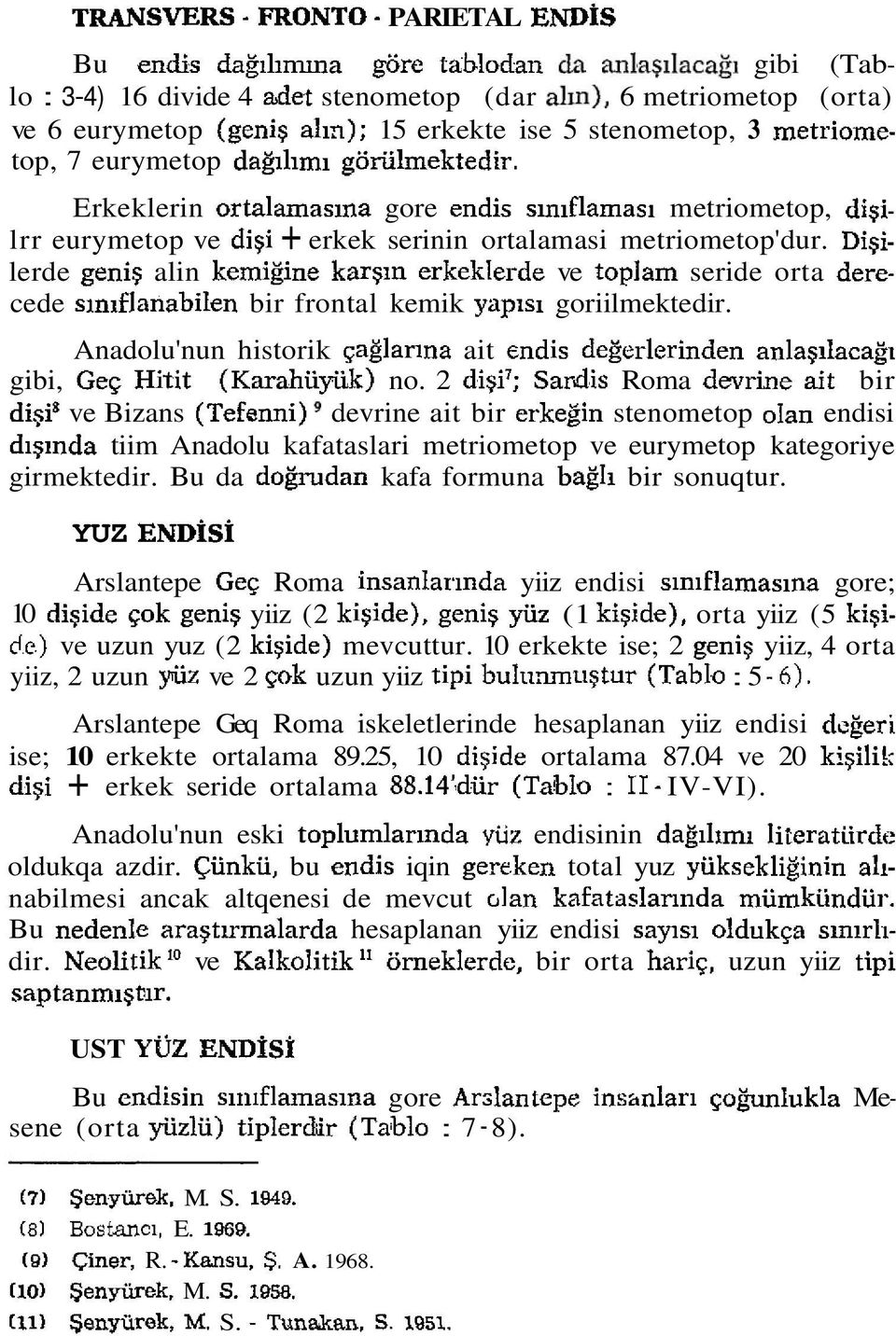 Di~ilerde geni~ alin kemigine karvln erkeklerde ve toplam seride orta derecede slniflanabilen bir frontal kemik yapisi goriilmektedir.