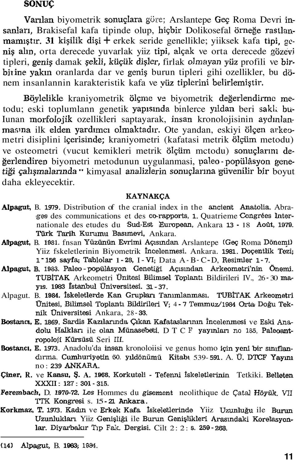 damak qekli, kii~iik di~ler, firlak olmz~yan yijz profili ve birbi~ine yakln oranlarda dar ve geni~ burun tipleri gihi ozellikler, bu donem insanlannin karakteristik kafa ve yiiz tiplerimi