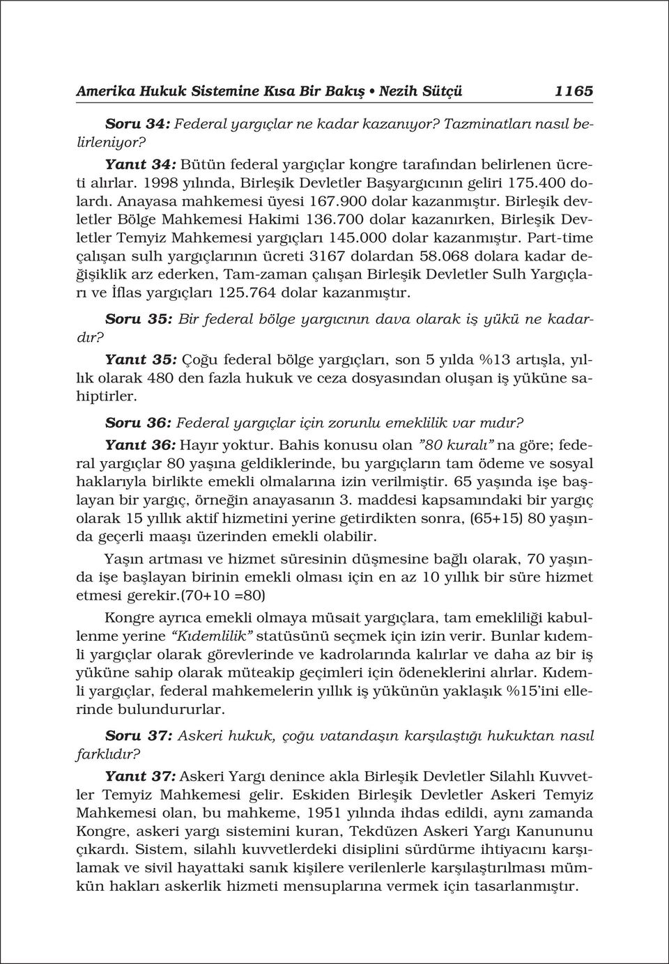 900 dolar kazanm flt r. Birleflik devletler Bölge Mahkemesi Hakimi 136.700 dolar kazan rken, Birleflik Devletler Temyiz Mahkemesi yarg çlar 145.000 dolar kazanm flt r.