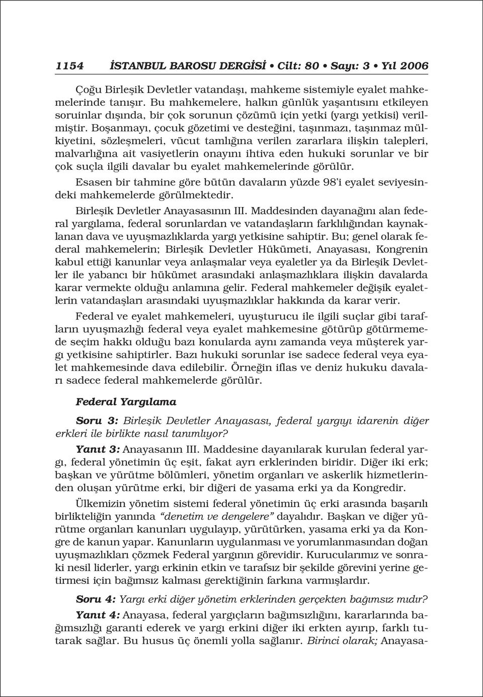 Boflanmay, çocuk gözetimi ve deste ini, tafl nmaz, tafl nmaz mülkiyetini, sözleflmeleri, vücut taml na verilen zararlara iliflkin talepleri, malvarl na ait vasiyetlerin onay n ihtiva eden hukuki