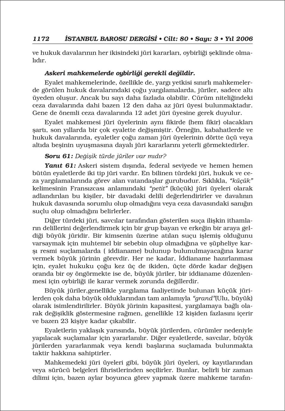 Cürüm niteli indeki ceza davalar nda dahi bazen 12 den daha az jüri üyesi bulunmaktad r. Gene de önemli ceza davalar nda 12 adet jüri üyesine gerek duyulur.