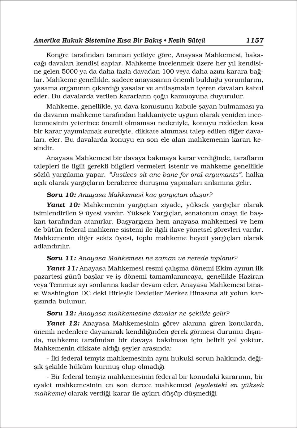 Mahkeme genellikle, sadece anayasan n önemli buldu u yorumlar n, yasama organ n n ç kard yasalar ve antlaflmalar içeren davalar kabul eder. Bu davalarda verilen kararlar n ço u kamuoyuna duyurulur.