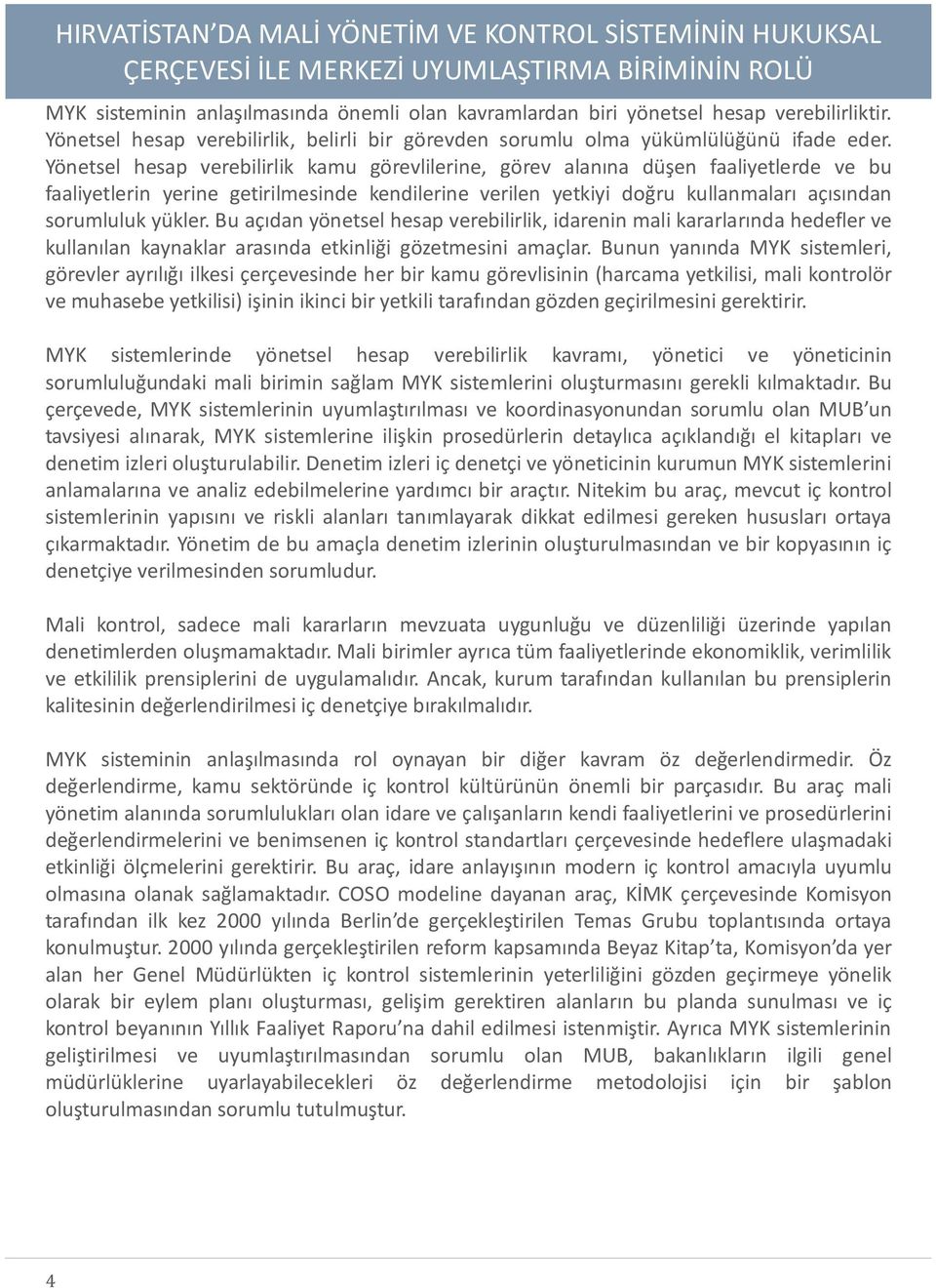 Bu açıdan yönetsel hesap verebilirlik, idarenin mali kararlarında hedefler ve kullanılan kaynaklar arasında etkinliği gözetmesini amaçlar.