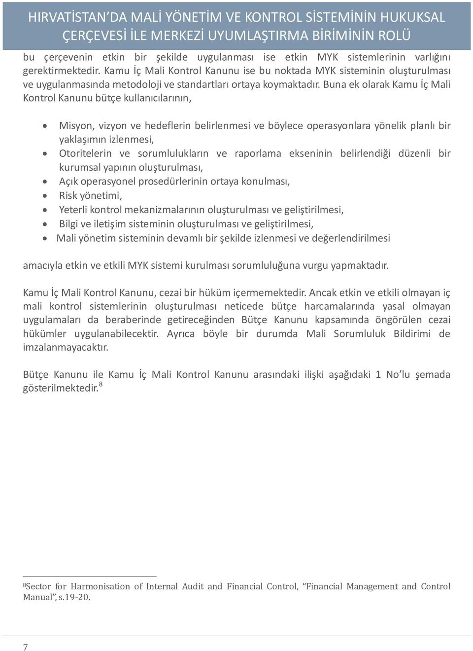 Buna ek olarak Kamu İç Mali Kontrol Kanunu bütçe kullanıcılarının, Misyon, vizyon ve hedeflerin belirlenmesi ve böylece operasyonlara yönelik planlı bir yaklaşımın izlenmesi, Otoritelerin ve