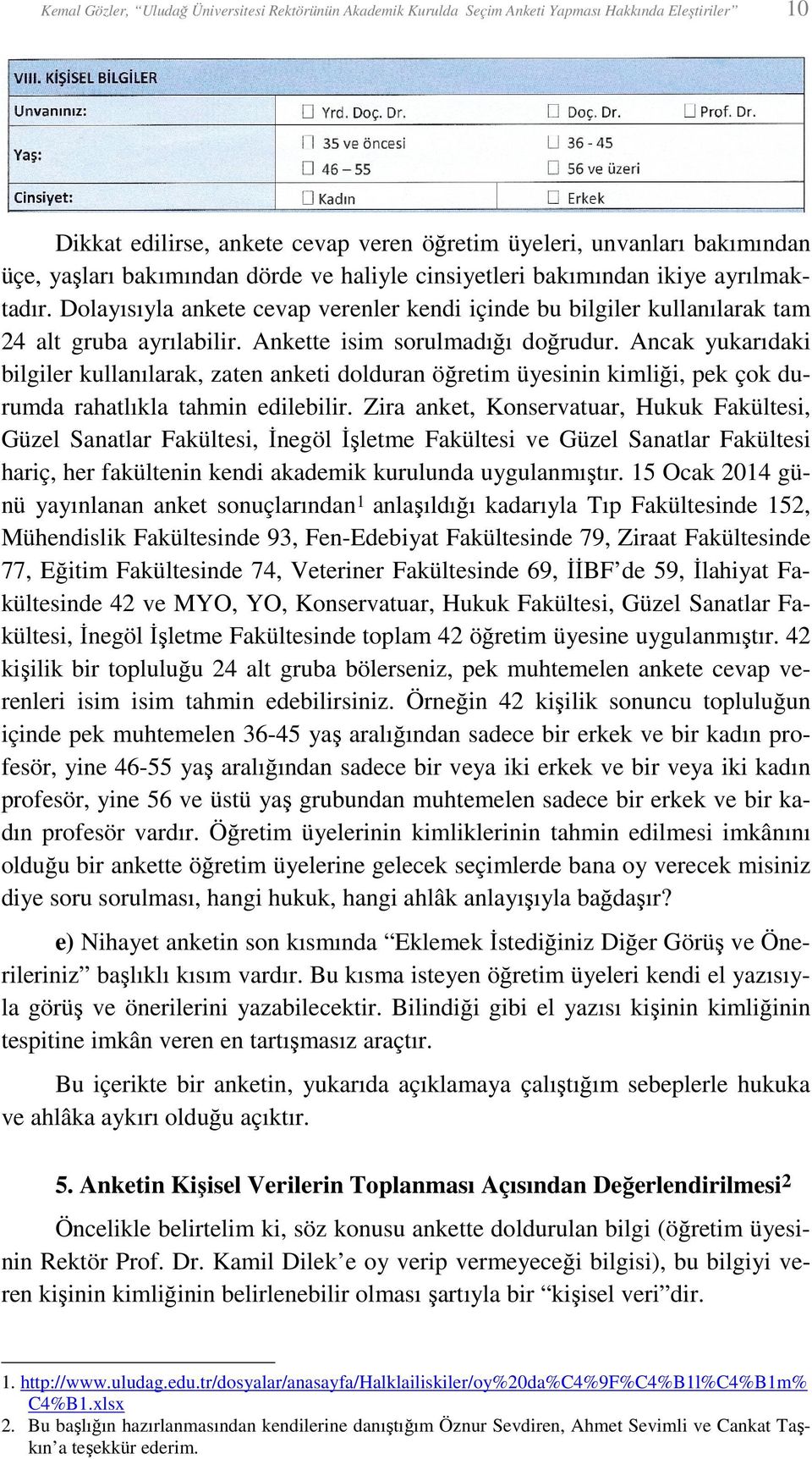 Ankette isim sorulmadığı doğrudur. Ancak yukarıdaki bilgiler kullanılarak, zaten anketi dolduran öğretim üyesinin kimliği, pek çok durumda rahatlıkla tahmin edilebilir.