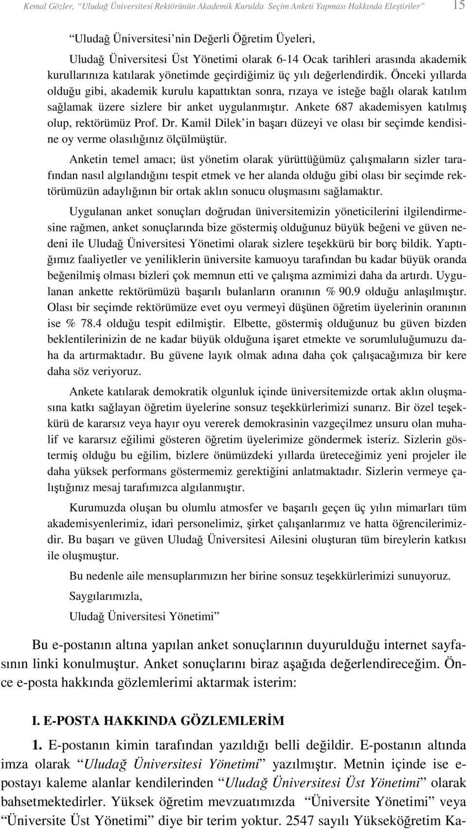 Önceki yıllarda olduğu gibi, akademik kurulu kapattıktan sonra, rızaya ve isteğe bağlı olarak katılım sağlamak üzere sizlere bir anket uygulanmıştır.