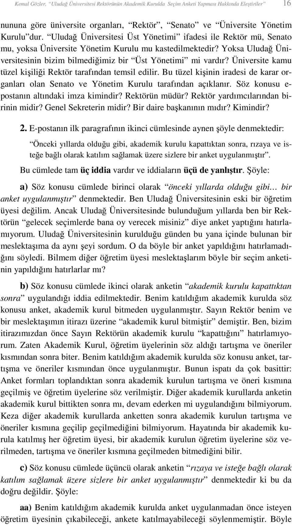 Üniversite kamu tüzel kişiliği Rektör tarafından temsil edilir. Bu tüzel kişinin iradesi de karar organları olan Senato ve Yönetim Kurulu tarafından açıklanır.