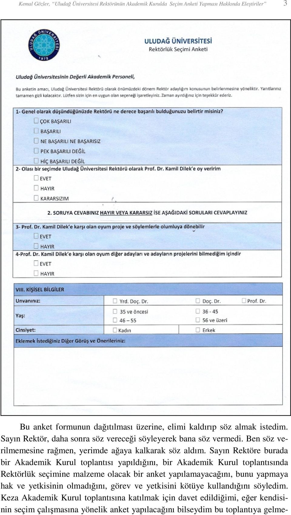 Sayın Rektöre burada bir Akademik Kurul toplantısı yapıldığını, bir Akademik Kurul toplantısında Rektörlük seçimine malzeme olacak bir anket yapılamayacağını, bunu yapmaya hak ve