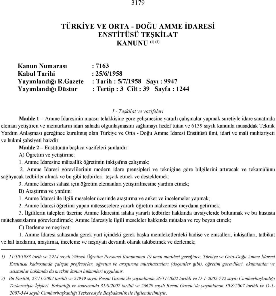 yapmak suretiyle idare sanatında eleman yetiştiren ve memurların idari sahada olgunlaşmasını sağlamayı hedef tutan ve 6139 sayılı kanunla musaddak Teknik Yardım Anlaşması gereğince kurulmuş olan