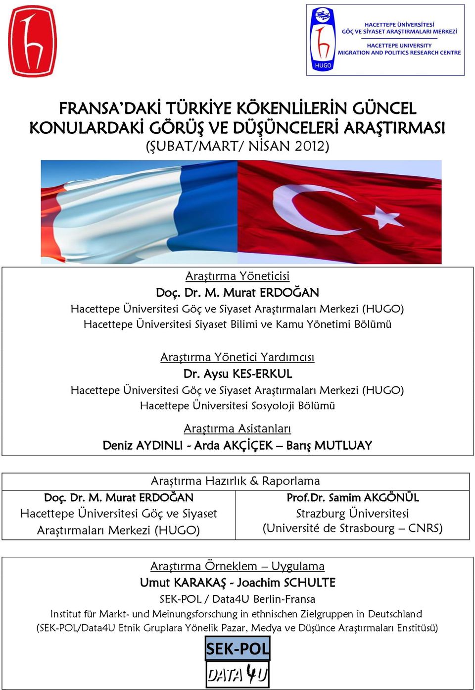 Aysu KES-ERKUL Hacettepe Üniversitesi Göç ve Siyaset Araştırmaları Merkezi (HUGO) Hacettepe Üniversitesi Sosyoloji Bölümü Araştırma Asistanları Deniz AYDINLI - Arda AKÇİÇEK Barış MUTLUAY Doç. Dr. M. Murat ERDOĞAN Hacettepe Üniversitesi Göç ve Siyaset Araştırmaları Merkezi (HUGO) Araştırma Hazırlık & Raporlama Prof.