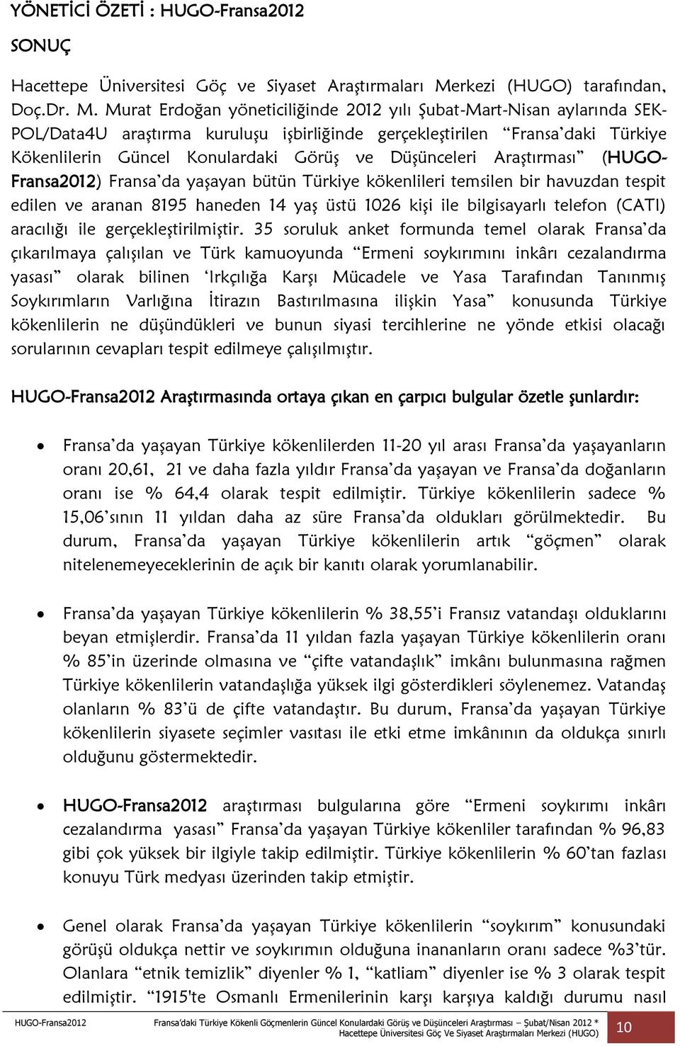 Murat Erdoğan yöneticiliğinde 2012 yılı Şubat-Mart-Nisan aylarında SEK- POL/Data4U araştırma kuruluşu işbirliğinde gerçekleştirilen Fransa daki Türkiye Kökenlilerin Güncel Konulardaki Görüş ve