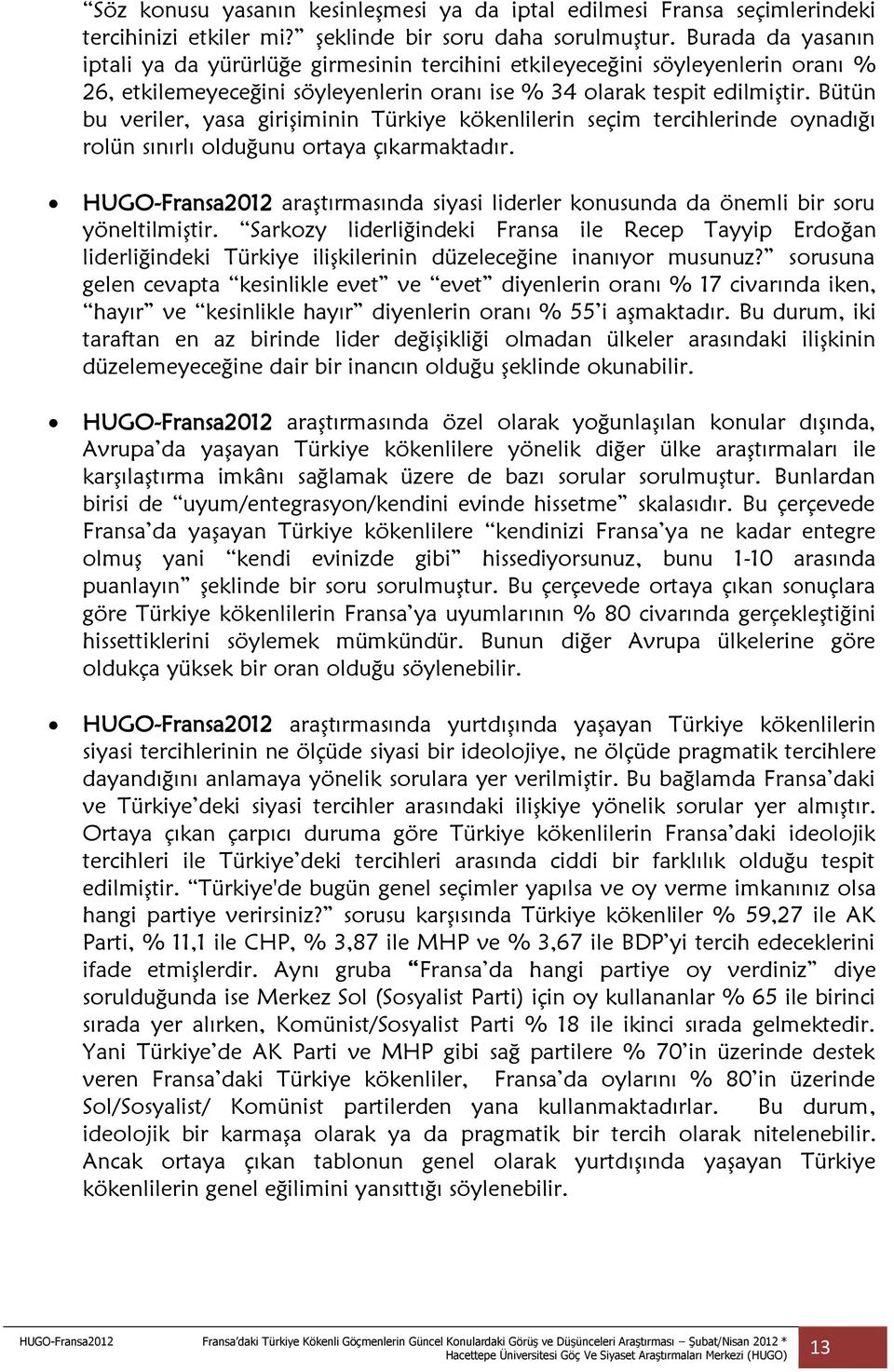 Bütün bu veriler, yasa girişiminin Türkiye kökenlilerin seçim tercihlerinde oynadığı rolün sınırlı olduğunu ortaya çıkarmaktadır.