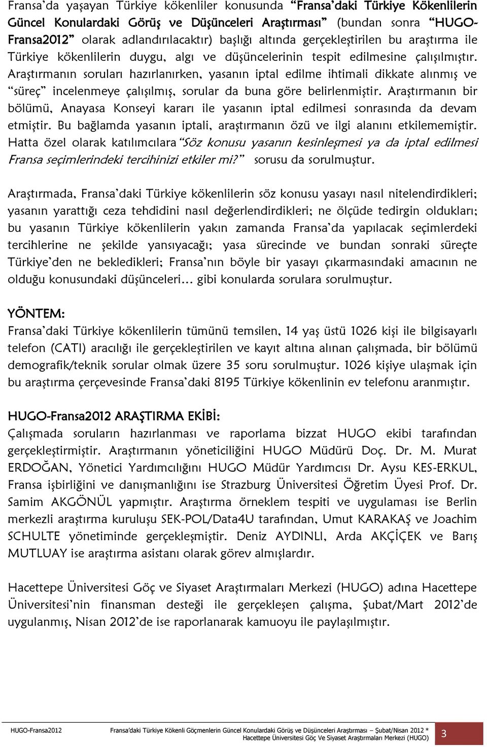 Araştırmanın soruları hazırlanırken, yasanın iptal edilme ihtimali dikkate alınmış ve süreç incelenmeye çalışılmış, sorular da buna göre belirlenmiştir.