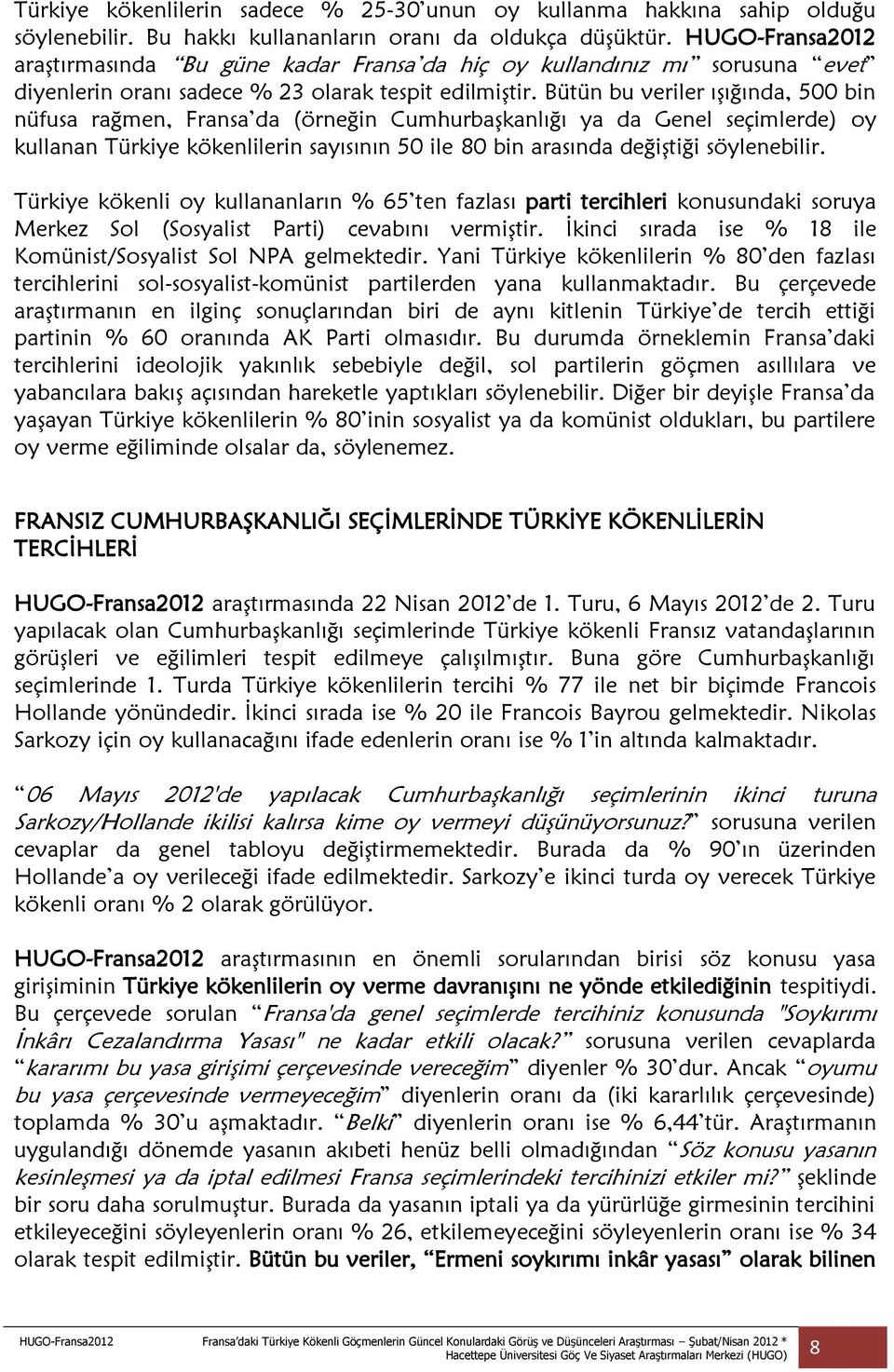 Bütün bu veriler ışığında, 500 bin nüfusa rağmen, Fransa da (örneğin Cumhurbaşkanlığı ya da Genel seçimlerde) oy kullanan Türkiye kökenlilerin sayısının 50 ile 80 bin arasında değiştiği söylenebilir.