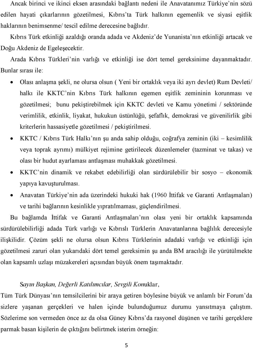 Arada Kıbrıs Türkleri nin varlığı ve etkinliği ise dört temel gereksinime dayanmaktadır.