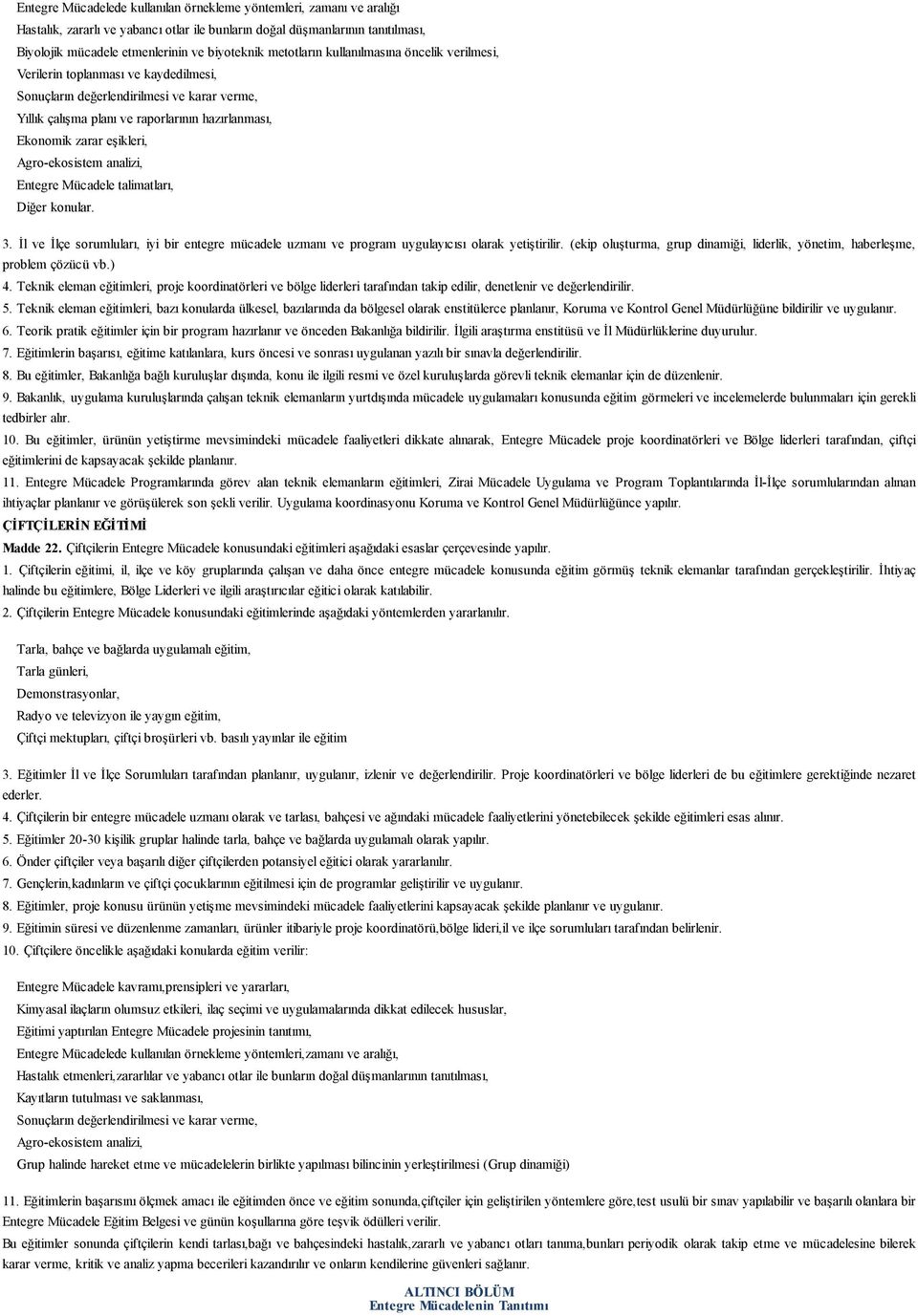 eşikleri, Agro-ekosistem analizi, Entegre Mücadele talimatları, Diğer konular. 3. İl ve İlçe sorumluları, iyi bir entegre mücadele uzmanı ve program uygulayıcısı olarak yetiştirilir.